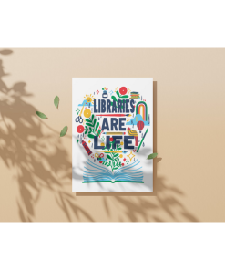 Poster, which is set up against a beige wall, featuring colorful illustrated typography reading “Libraries Are Life!” above an open book, surrounded by playful icons including plants, pencils, scissors, stars, and a rainbow on a white background.