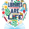 Poster featuring colorful illustrated typography reading “Libraries Are Life!” above an open book, surrounded by playful icons including plants, pencils, scissors, stars, and a rainbow on a white background.