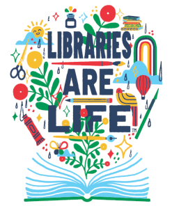 Poster featuring colorful illustrated typography reading “Libraries Are Life!” above an open book, surrounded by playful icons including plants, pencils, scissors, stars, and a rainbow on a white background.